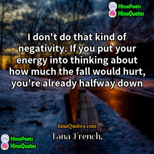 Tana French Quotes | I don't do that kind of negativity.